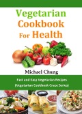 Cover-Bild zum Titel 'Vegetarisches Kochbuch für die Gesundheit: Schnelle und Einfache Vegetarische Rezepte (Vegetarische Rezepte-Wahn Reihe)' von 'Michael Chung'
