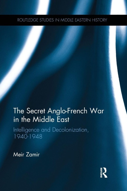 The Secret Anglo-French War in the Middle East - Meir Zamir