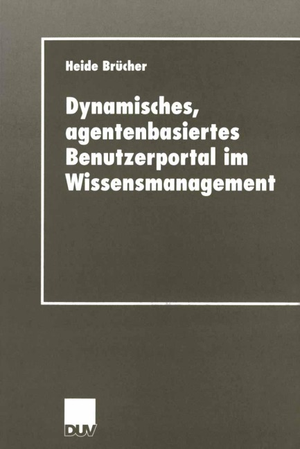 Dynamisches, agentenbasiertes Benutzerportal im Wissensmanagement - Heide Brücher