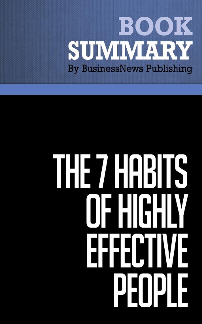 Summary: The 7 Habits of Highly Effective People - Stephen R. Covey - BusinessNews Publishing