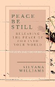 Peace Be Still: Releasing the Peace of God Into Your World - Silvana Williams