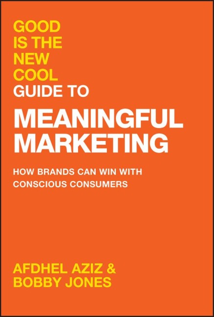 Good Is the New Cool Guide to Meaningful Marketing - Afdhel Aziz, Bobby Jones