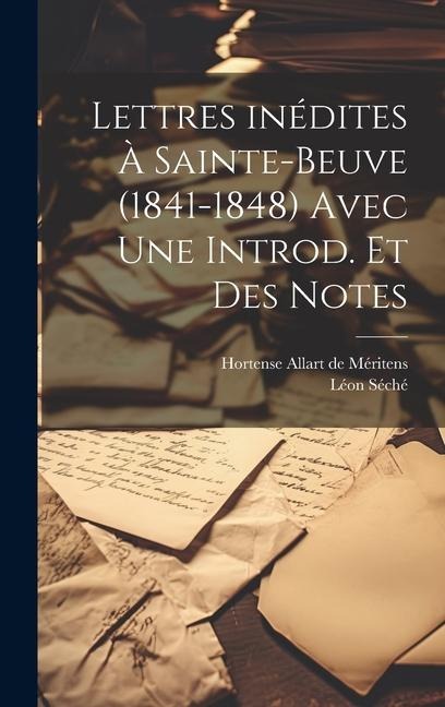 Lettres inédites à Sainte-Beuve (1841-1848) avec une introd. et des notes - Léon Séché