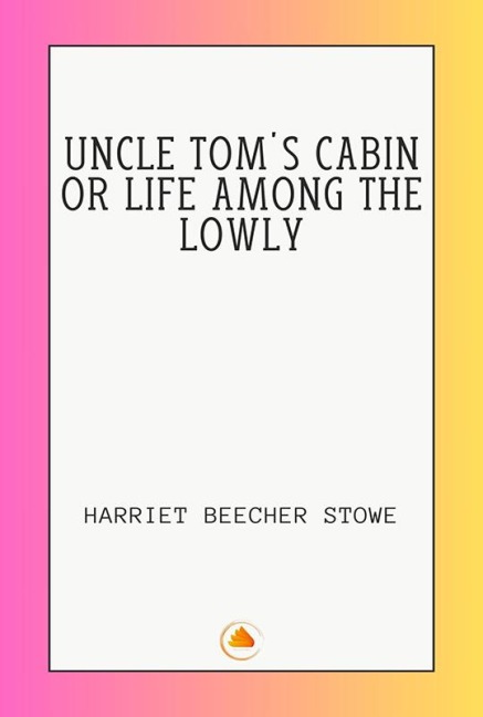 Uncle Tom's Cabin or Life among the Lowly - Harriet Beecher Stowe
