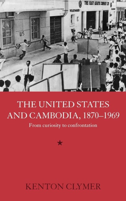The United States and Cambodia, 1870-1969 - Kenton Clymer