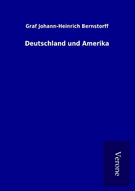 Deutschland und Amerika - Graf Johann-Heinrich Bernstorff