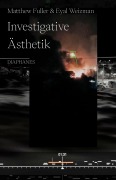 Cover-Bild zum Titel 'Investigative Ästhetik' von 'Matthew Fuller, Eyal Weizman'