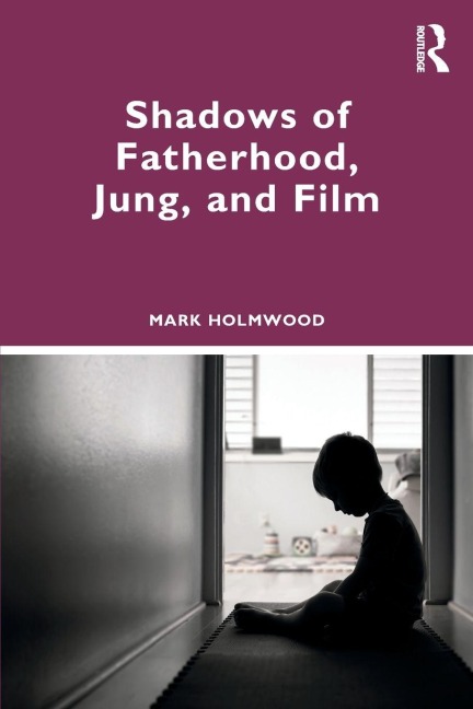 Shadows of Fatherhood, Jung, and Film - Mark Holmwood