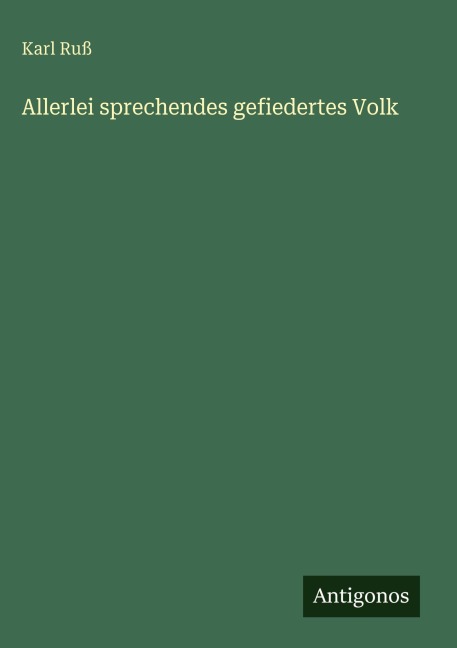 Allerlei sprechendes gefiedertes Volk - Karl Ruß