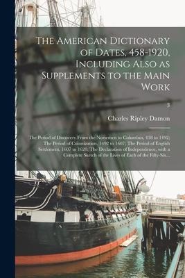 The American Dictionary of Dates, 458-1920, Including Also as Supplements to the Main Work: The Period of Discovery From the Norsemen to Columbus, 458 - Charles Ripley Damon