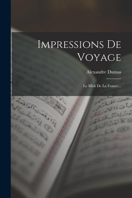 Impressions De Voyage: Le Midi De La France... - Alexandre Dumas (Père)