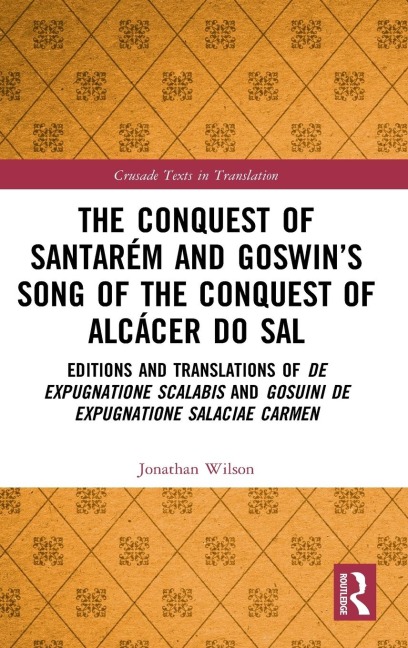 The Conquest of Santarém and Goswin's Song of the Conquest of Alcácer do Sal - Jonathan Wilson