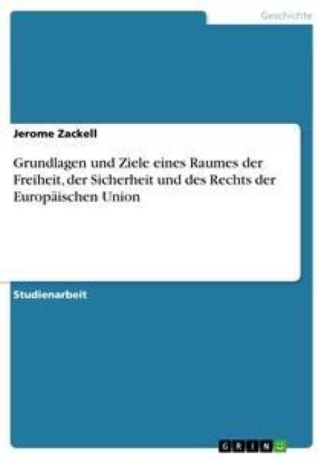 Grundlagen und Ziele eines Raumes der Freiheit, der Sicherheit und des Rechts der Europäischen Union - Jerome Zackell