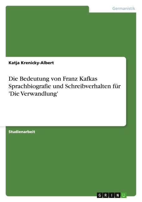 Die Bedeutung von Franz Kafkas Sprachbiografie und Schreibverhalten für 'Die Verwandlung' - Katja Krenicky-Albert