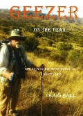 Geezer on the Trail, or How to Hike the Arizona Trail in 13 Short years - Doug Ball