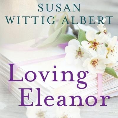Loving Eleanor Lib/E - Susan Wittig Albert