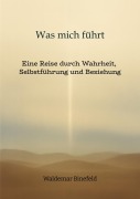 Cover-Bild zum Titel 'Was mich führt - Selbstführung, Wahrheit und Verantwortung in Beziehung - Ein Buch über Wahrheit, Selbstführung und gelebte Freiheit' von 'Waldemar Binefeld'