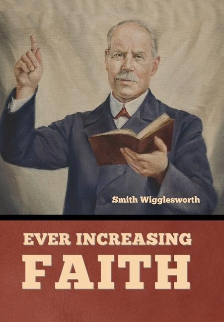 Ever Increasing Faith - Smith Wigglesworth
