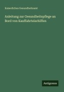 Cover-Bild zum Titel 'Anleitung zur Gesundheitspflege an Bord von Kauffahrteischiffen' von 'Kaiserliches Gesundheitsamt'
