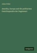 Cover-Bild zum Titel 'Amerika, Europa und die politischen Gesichtspunkte der Gegenwart' von 'Julius Fröbel'