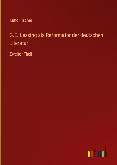 G.E. Lessing als Reformator der deutschen Literatur - Kuno Fischer