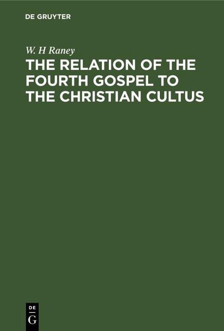 The Relation of the Fourth Gospel to the Christian Cultus - W. H Raney