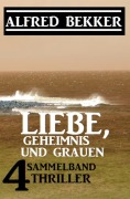 Cover-Bild zum Titel 'Liebe, Geheimnis und Grauen: Sammelband 4 Thriller' von 'Alfred Bekker'