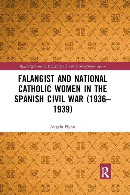 Falangist and National Catholic Women in the Spanish Civil War (1936-1939 - Angela Flynn