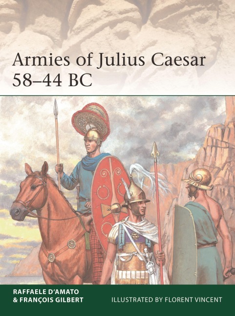 Armies of Julius Caesar 58-44 BC - Raffaele D'Amato, François Gilbert