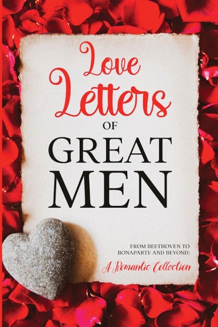 Love Letters of Great Men - Ludwig van Beethoven, Napoleon Bonaparte, Wolfgang Amadeus Mozart