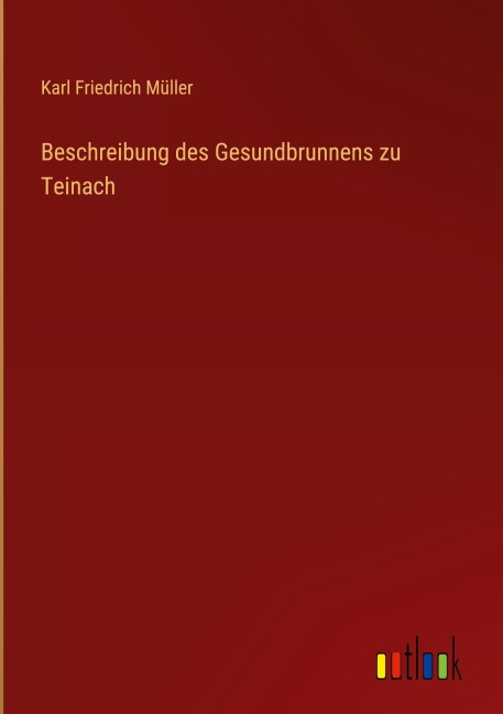 Beschreibung des Gesundbrunnens zu Teinach - Karl Friedrich Müller