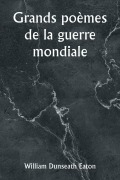 Cover-Bild zum Titel 'Grands poèmes de la guerre mondiale' von 'William Dunseath Eaton'