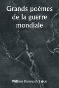 Cover-Bild zum Titel 'Grands poèmes de la guerre mondiale' von 'William Dunseath Eaton'