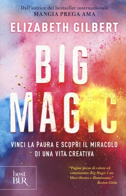 Big Magic. Vinci la paura e scopri il miracolo di una vita creativa - Elizabeth Gilbert