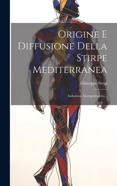 Origine E Diffusione Della Stirpe Mediterranea: Induzioni Antropologiche... - Giuseppe Sergi