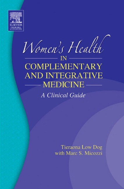 Women's Health in Complementary and Integrative Medicine E-Book - Tieraona Low Dog MD, Micozzi MD