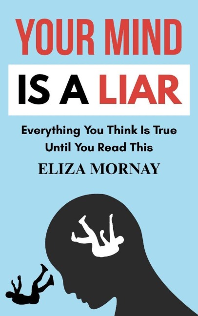 Your Mind is a Liar: Everything You Think is True-Until You Read This - Asirabono Louisa, Eliza Mornay