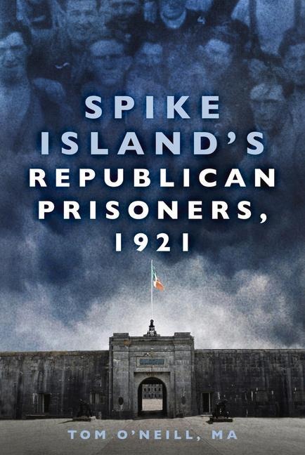 Spike Island's Republican Prisoners, 1921 - Tom O'Neill