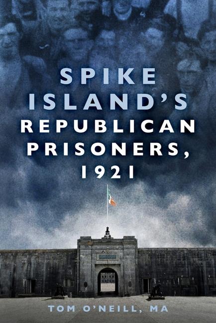 Spike Island's Republican Prisoners, 1921 - Tom O'Neill