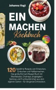 Cover-Bild zum Titel 'Einmachen Kochbuch - 120 Rezepte zum Einwecken und Einkochen.' von 'Johanna Vogt'