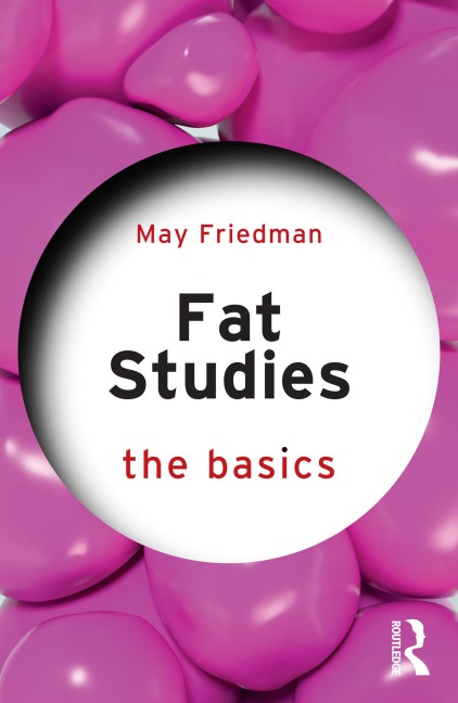 Fat Studies: The Basics - May Friedman