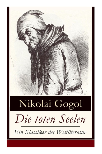 Die toten Seelen - Ein Klassiker der Weltliteratur: Die Abenteuer Tschitschikows: Ein Roman über unmoralisches Gewinnstreben und Korruption - Nikolai Gogol, Alexander Eliasberg, Peter Boklewski