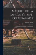 Cover-Bild zum Titel 'Manuel De La Langue Chkipe, Ou Albanaise: Grammaire, Vocabulaire, Chrestomathie' von 'Auguste Dozon'