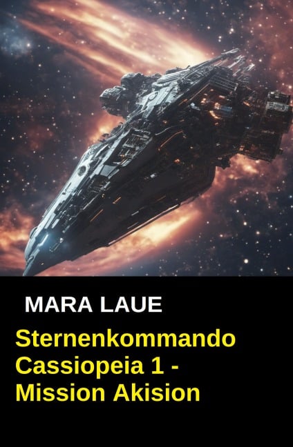 Sternenkommando Cassiopeia 1 - Mission Akision (Science Fiction Abenteuer) - Mara Laue