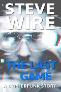The Last Game (Cypherpunk Stories) - Steve Wire