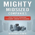 Mighty Midsized Companies: How Leaders Overcome 7 Silent Growth Killers - Robert Sher