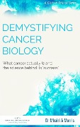 Demystifying Cancer Biology: What cancer actually is and the science behind its 'success' (Clarity in Science, #1) - Mhairi Morris