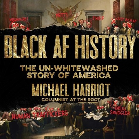 Black AF History Lib/E: The Un-Whitewashed Story of America - Michael Harriot