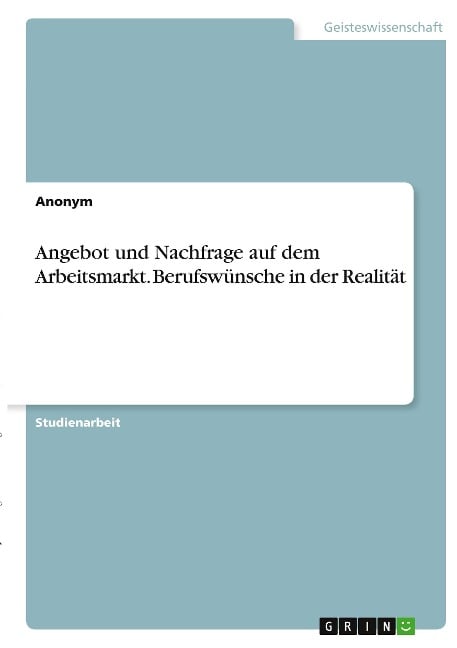 Angebot und Nachfrage auf dem Arbeitsmarkt. Berufswünsche in der Realität - Anonymous