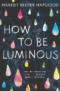 Cover-Bild zum Titel 'How To Be Luminous' von 'Harriet Reuter Hapgood'